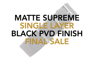 Matte Supreme / Single Layer / Black PVD -- FINAL SALE